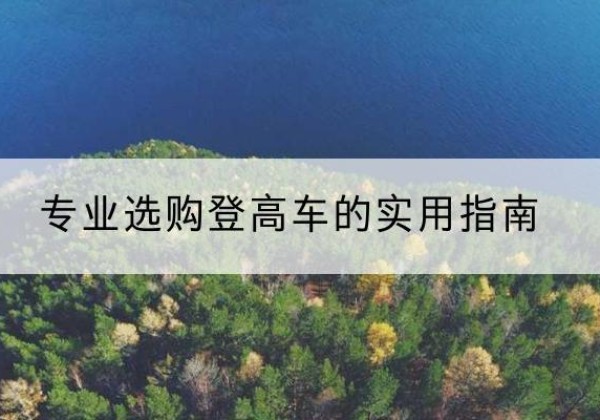 科尔沁左翼后旗电动登高车厂家推荐-专业选购登高车的实用指南